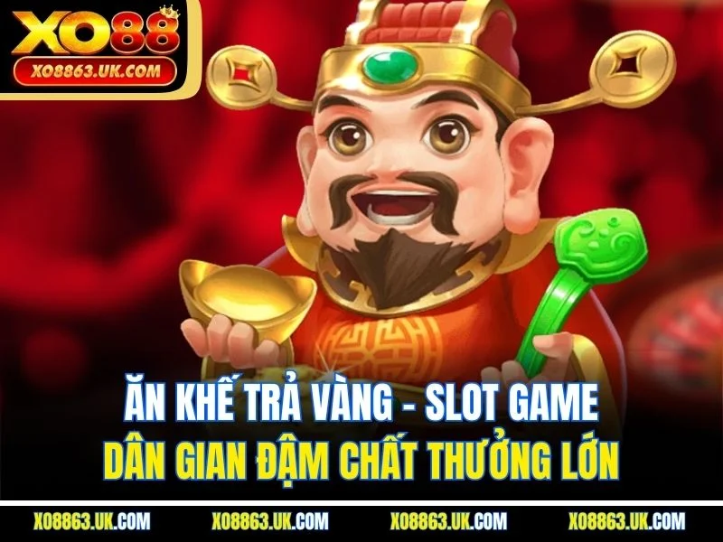 Ăn Khế Trả Vàng – Slot Game Dân Gian Đậm Chất Thưởng Lớn