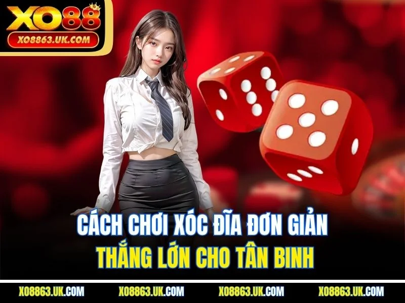 Cách Chơi Xóc Đĩa Đơn Giản, Thắng Lớn Cho Tân Binh