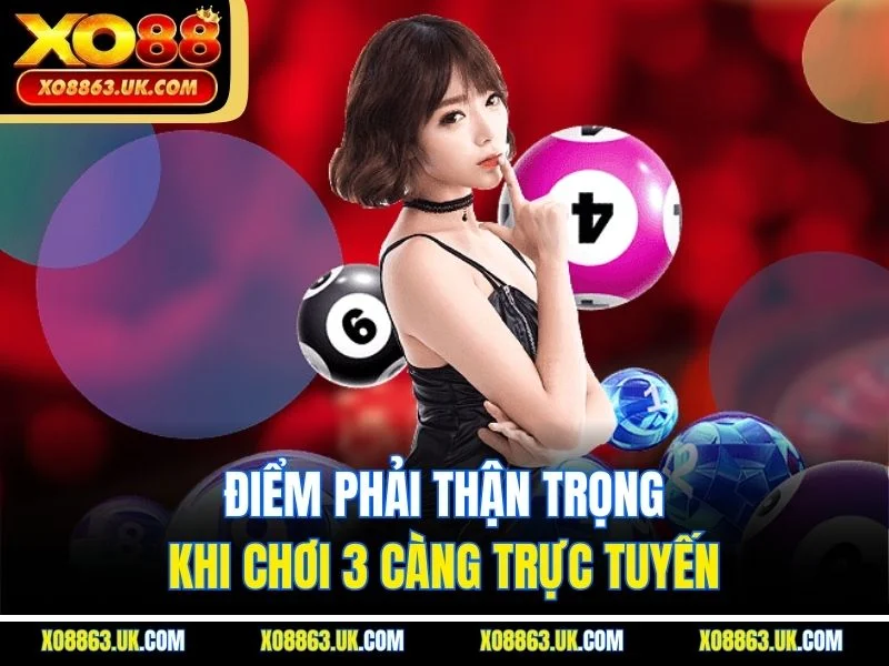 Điểm phải thận trọng khi chơi 3 càng trực tuyến