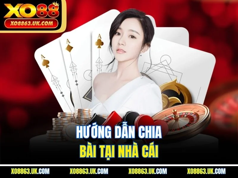 Hướng dẫn chia bài tại nhà cái 