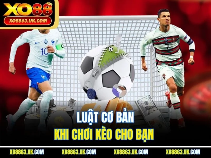 Luật cơ bản khi chơi kèo cho bạn 