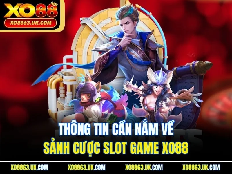 Thông tin cần nắm về sảnh cược slot game XO88