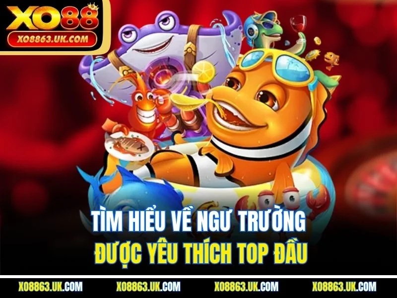 Tìm hiểu về ngư trường được yêu thích top đầu